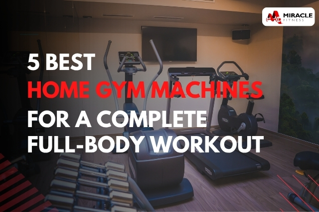 5 Best Home Gym Machines for a Complete Full-Body Workout