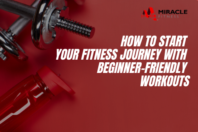 How to Start Your Fitness Journey with Beginner-Friendly Workouts