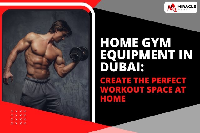 Home Gym Equipment in Dubai: Create the Perfect Workout Space at Home
