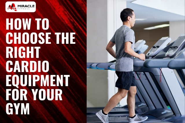 How to Choose the Right Cardio Equipment for Your Gym